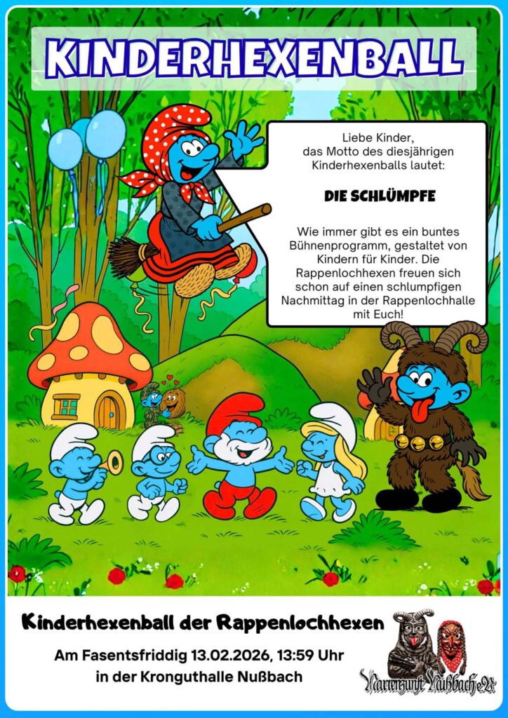 Flyer Kinderhexenball Nußbach:
Liebe Kinder, das Motto des diesjährigen Kinderhexenballs lautet "Die Schlümpfe".
Wie immer gibt es ein buntes Bühnenprogramm, gestaltet von Kindern für Kinder. Die Rappenlochhexen freuen sich schon auf einen schlumpfigen Nachmittag in der Rappenlochhalle mit euch.
Am Fastnachtsfreitag 13.02.2026, 13:59 Uhr in der Kronguthalle Nußbach. Eintritt Frei.